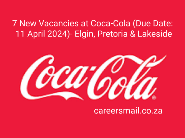 x 7 New Vacancies at Coca-Cola (Due Date: 11 April 2024)- Elgin, Pretoria & Lakeside.